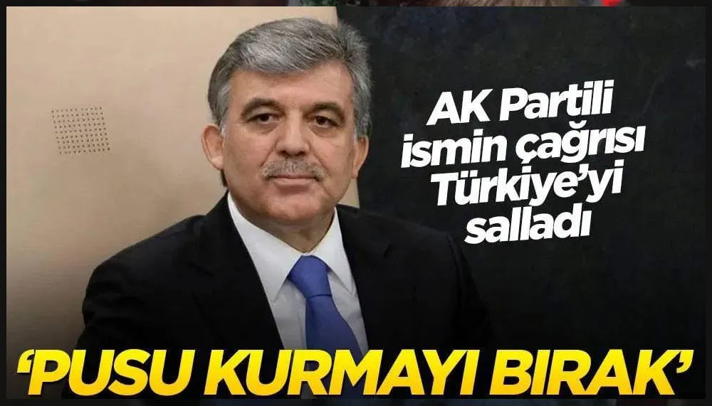 AK Partili ismin Abdullah Gül’e yaptığı çağrı Türkiye’yi salladı! “Pusu kurmayı bırak”
