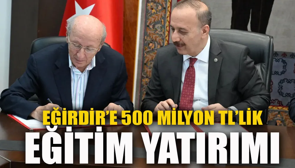 Eğirdir’e 500 milyon tl’lik eğitim yatırımı: