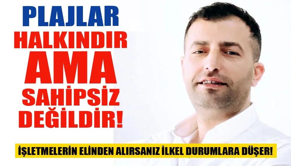 Plajlar halkındır, ama sahipsiz değildir!