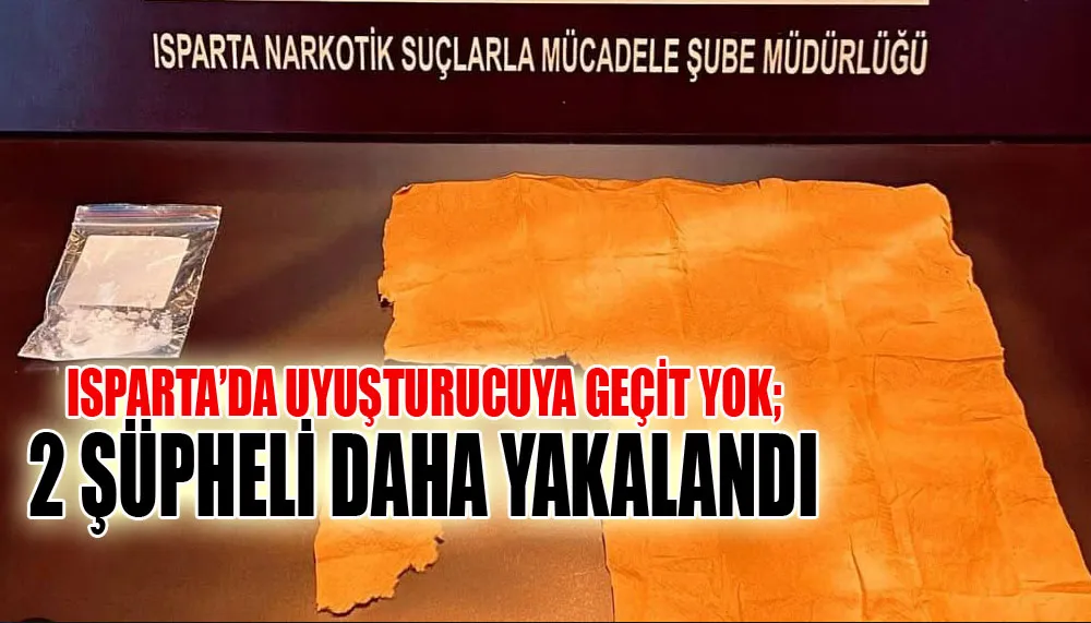 Isparta’da uyuşturucuya geçit yok; 2 şüpheli daha yakalandı