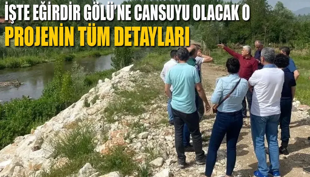 İşte Eğirdir Gölü’ne cansuyu olacak o projenin tüm detayları