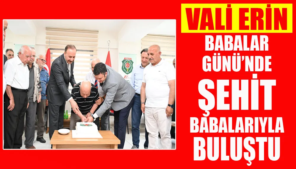 Vali Abdullah Erin, babalar günü’nde Şehit babalarıyla buluştu