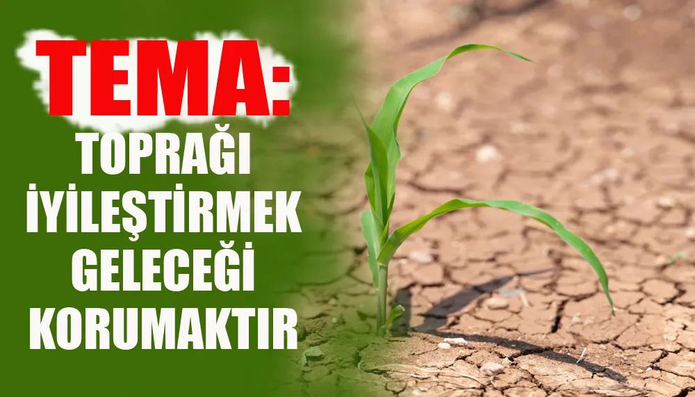 TEMA: Toprağı iyileştirmek, geleceği korumaktır