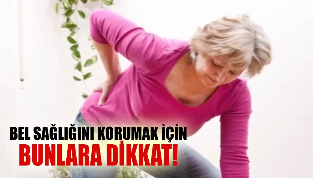 Bel sağlığını korumak için bunlara dikkat!