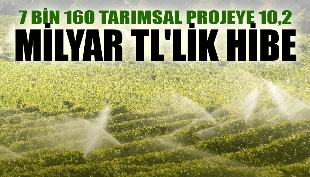 7 bin 160 tarımsal projeye 10,2 milyar TL