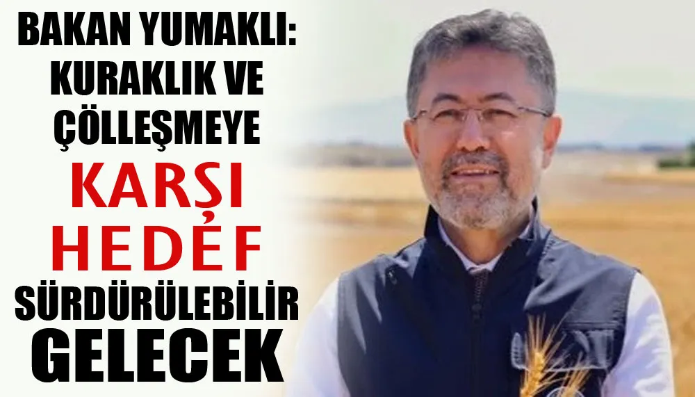 Bakan Yumaklı: Kuraklık ve çölleşmeye karşı hedef sürdürülebilir gelecek