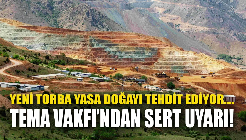 Yeni torba yasa doğayı tehdit ediyor.... TEMA Vakfı’ndan sert uyarı!