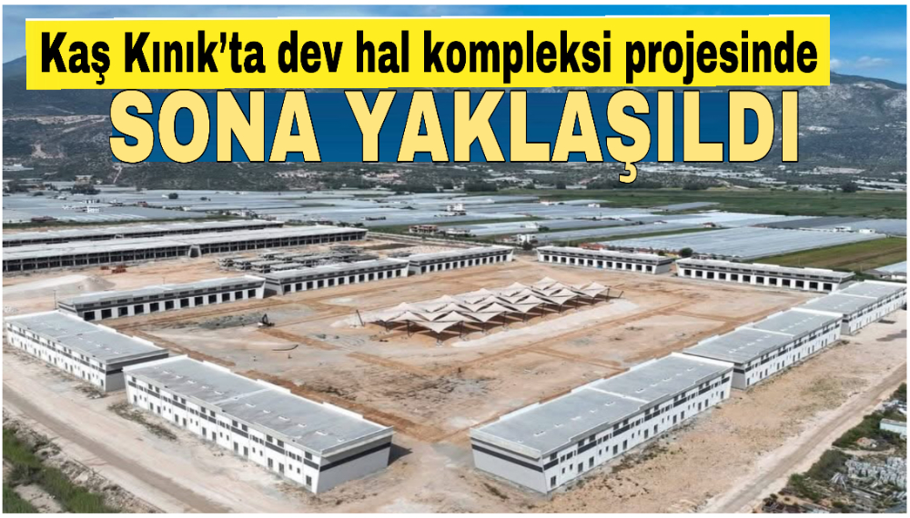 Kaş Kınık’ta dev hal kompleksi projesinde sona yaklaşıldı