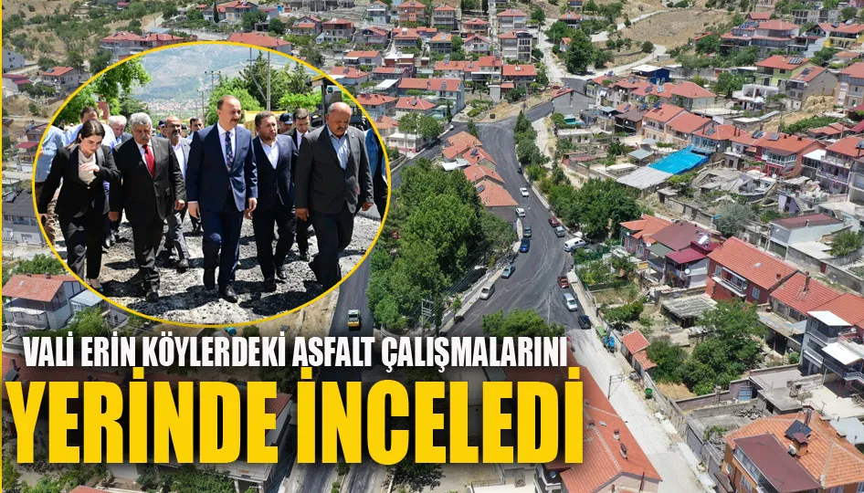 Vali Erin, köylerdeki asfalt çalışmalarını yerinde inceledi