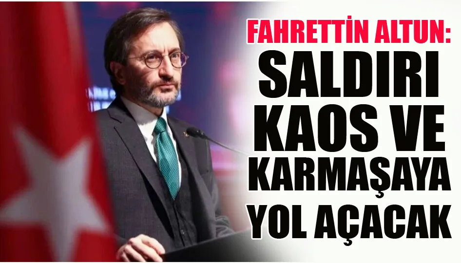 Fahrettin Altun: Saldırı kaos ve karmaşaya yol açacak