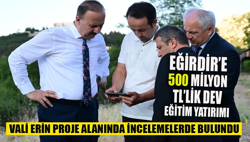 Eğirdir’e 500 milyon tl’lik dev eğitim yatırımı