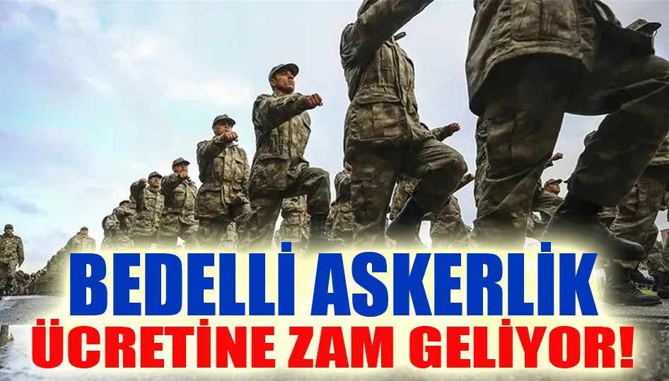 Bedelli askerlik ücretine zam geliyor!