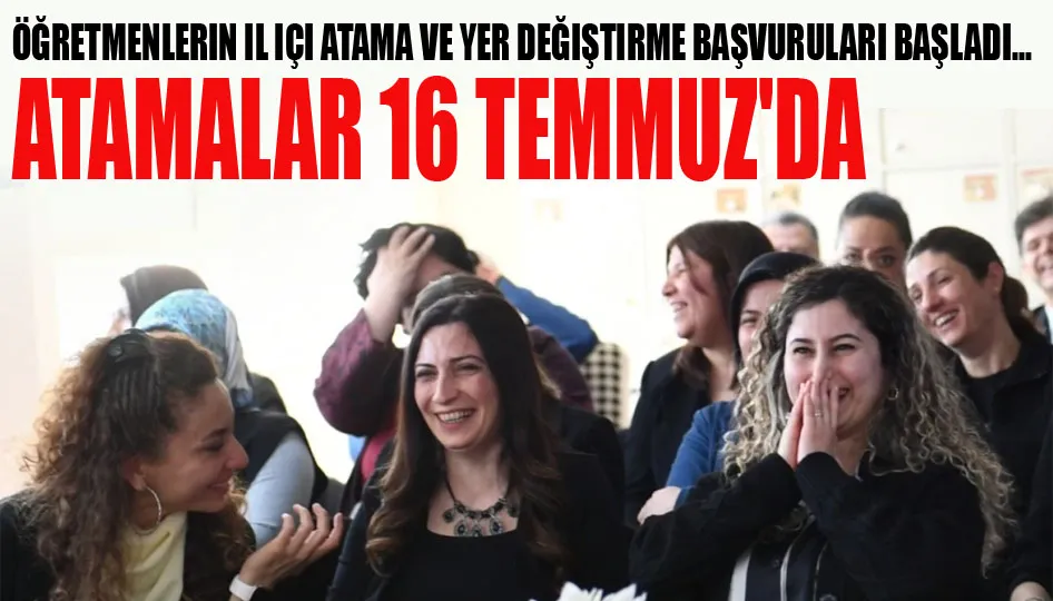 Öğretmenlerin il içi atama ve yer değiştirme başvuruları başladı... Atamalar 16 Temmuz