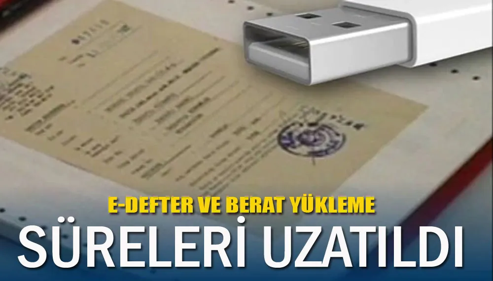 E-defter ve berat yükleme süreleri uzatıldı