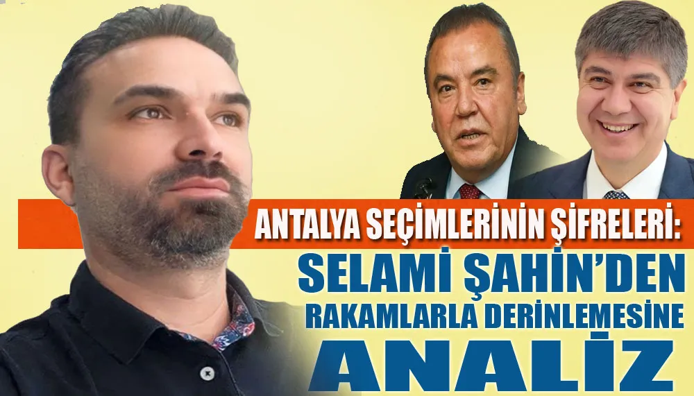 Antalya seçimlerinin şifreleri: Selami Şahin’den rakamlarla derinlemesine analiz