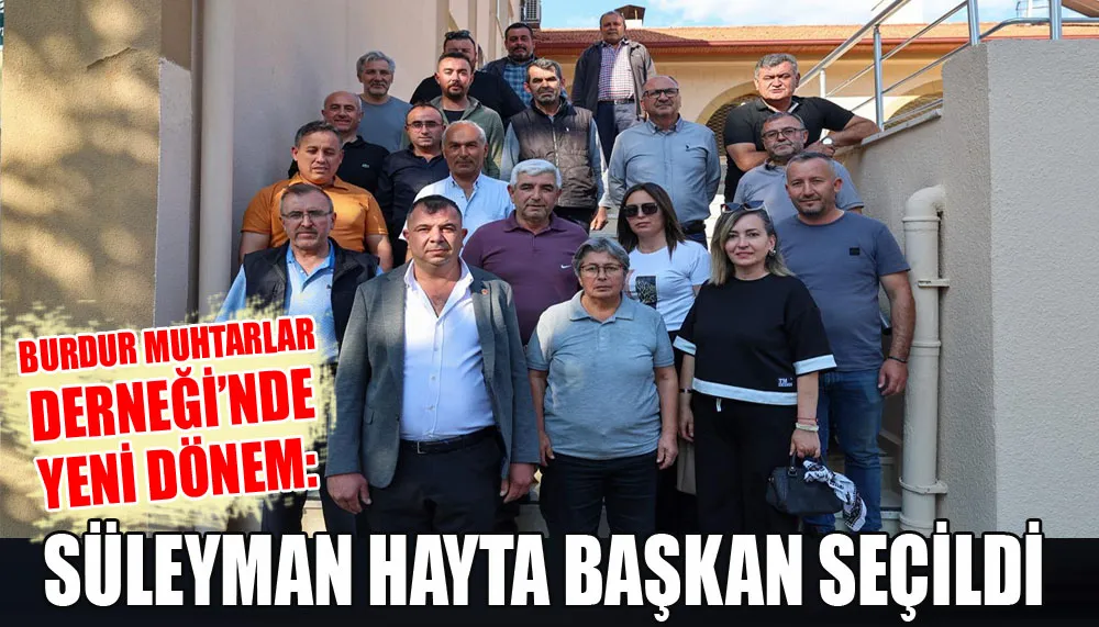 Burdur muhtarlar derneği’nde yeni dönem: Süleyman Hayta başkan seçildi