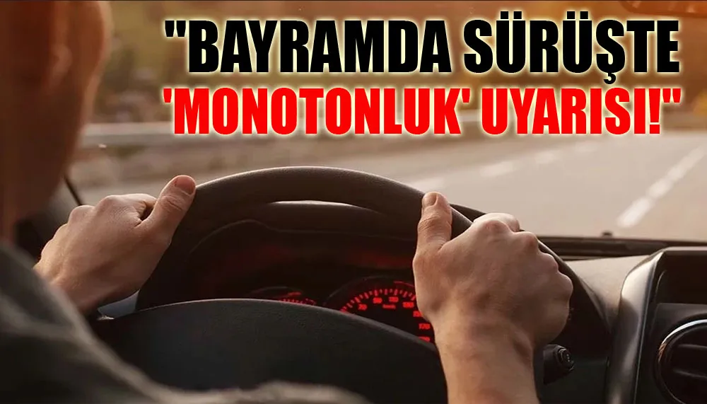 Bayramda güvenli sürüş için uzman uyarıları... 