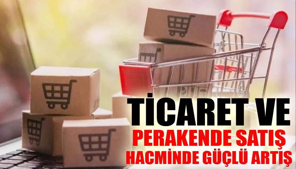 Ticaret ve perakende satış hacminde güçlü artış
