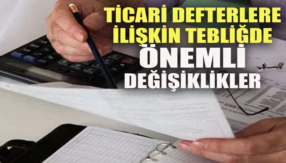 Ticari defterlere ilişkin tebliğde önemli değişiklikler