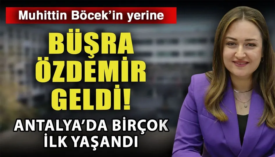 Muhittin Böcek’in yerine Büşra Özdemir geldi! Antalya’da birçok ilk yaşandı