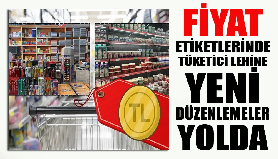 Fiyat etiketlerinde tüketici lehine yeni düzenlemeler yolda
