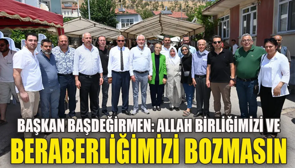 Başkan Başdeğirmen: Allah birliğimizi ve beraberliğimizi bozmasın