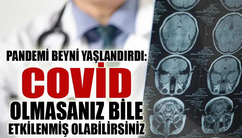 Pandemi beyni yaşlandırdı: Covid olmasanız bile etkilenmiş olabilirsiniz