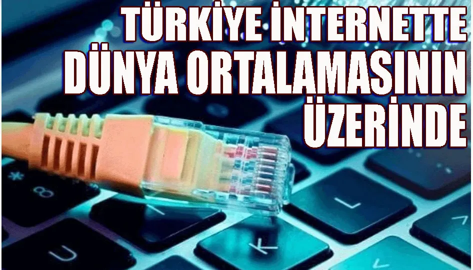 Türkiye internette dünya ortalamasının üzerinde