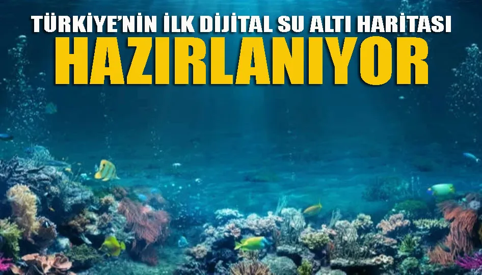 Türkiye’nin ilk dijital su altı haritası hazırlanıyor