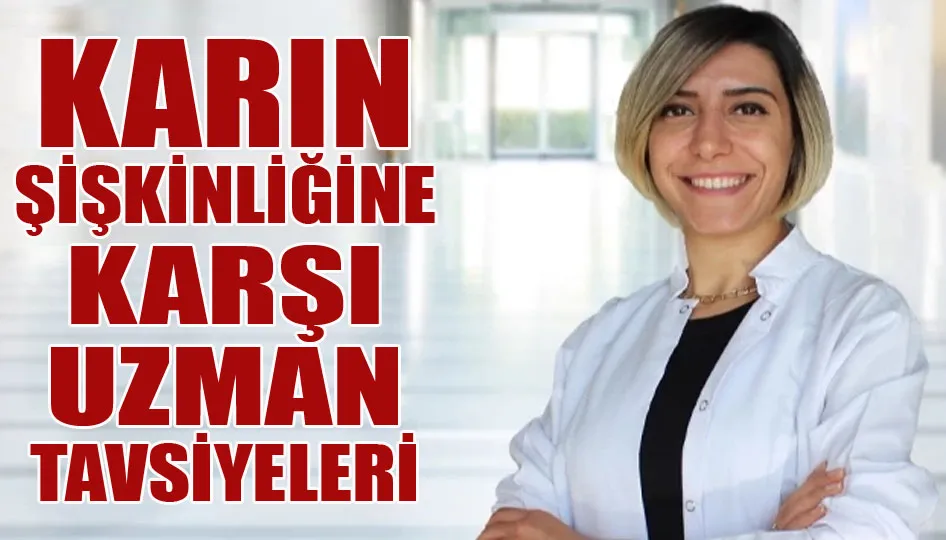 Karın şişkinliğine karşı uzman tavsiyeleri