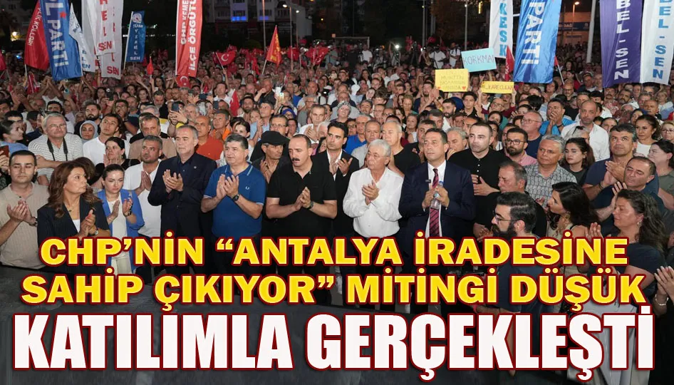 CHP’nin “Antalya İradesine Sahip Çıkıyor” Mitingi Düşük Katılımla Gerçekleşti