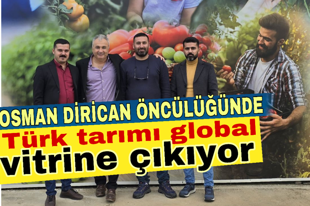 Osman Dirican’ın öncülüğünde Türk tarımı global vitrine çıkıyor