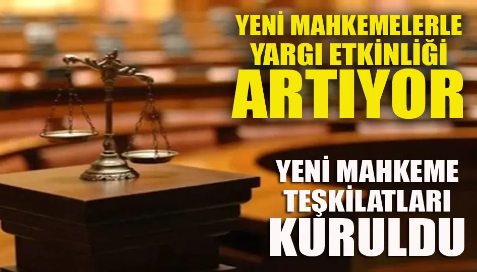 Yeni mahkemelerle yargı etkinliği artıyor... Yeni mahkeme teşkilatları kuruldu