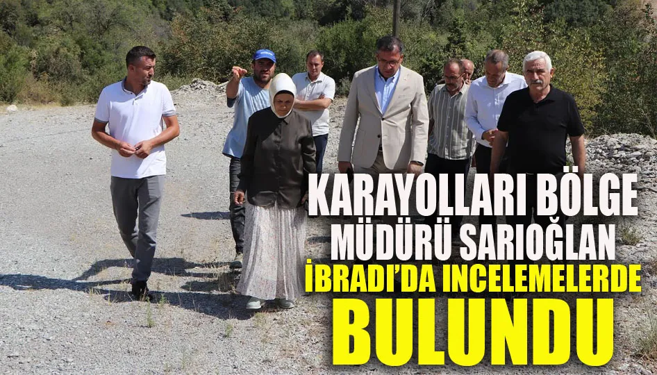 Karayolları Bölge Müdürü Sarıoğlan İbradı’da incelemelerde bulundu