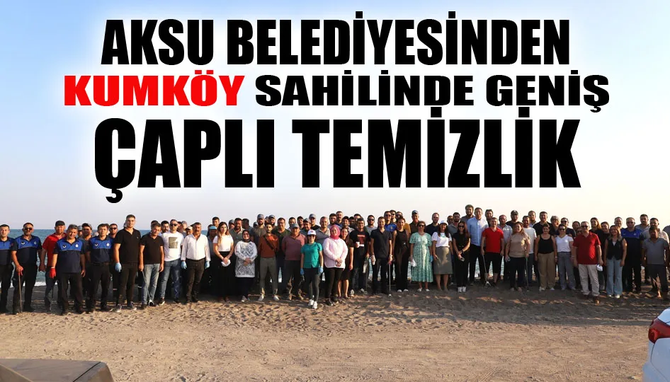 AKSU BELEDİYESİNDEN KUMKÖY SAHİLİNDE GENİŞ ÇAPLI TEMİZLİK