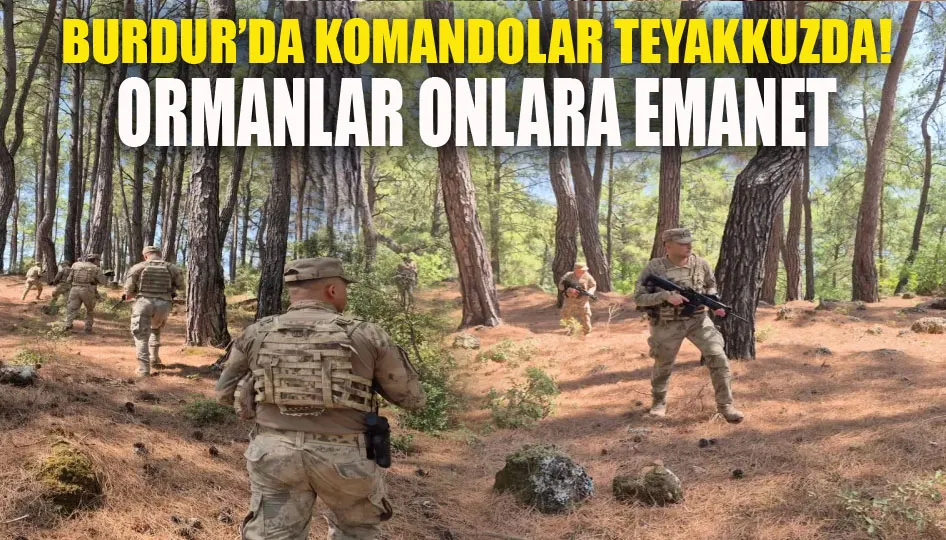 Burdur’da komandolar teyakkuzda! Ormanlar onlara emanet