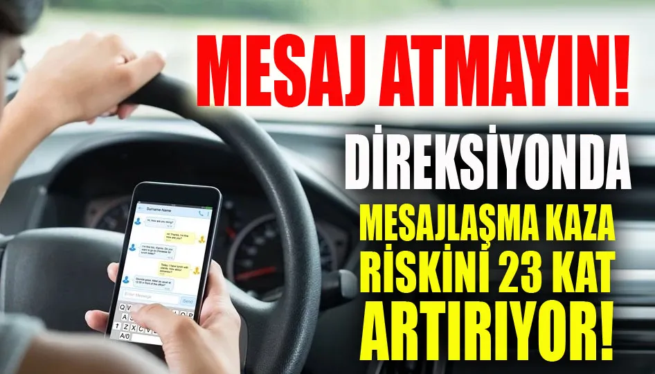 Direksiyonda mesajlaşma kaza riskini 23 kat artırıyor!