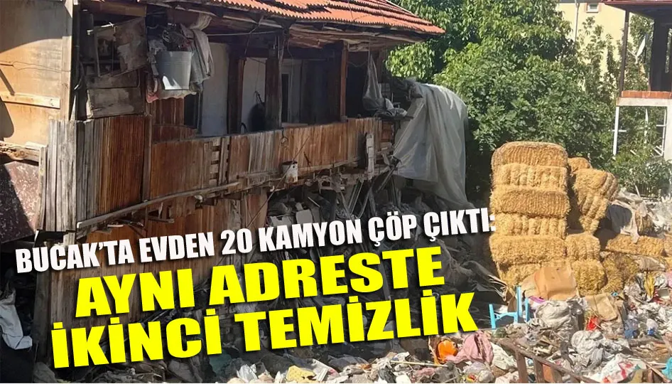 Bucak’ta evden 20 kamyon çöp çıktı: Aynı adreste ikinci temizlik