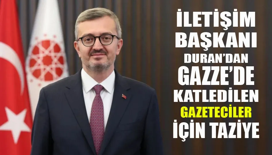 İletişim Başkanı Duran’dan Gazze’de katledilen gazeteciler için taziye