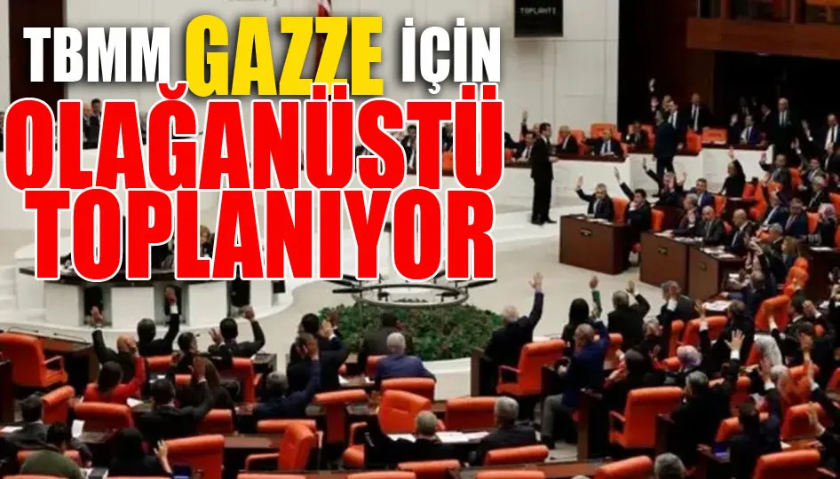 TBMM, Gazze’deki soykırım ve kıtlık politikaları için olağanüstü toplanıyor