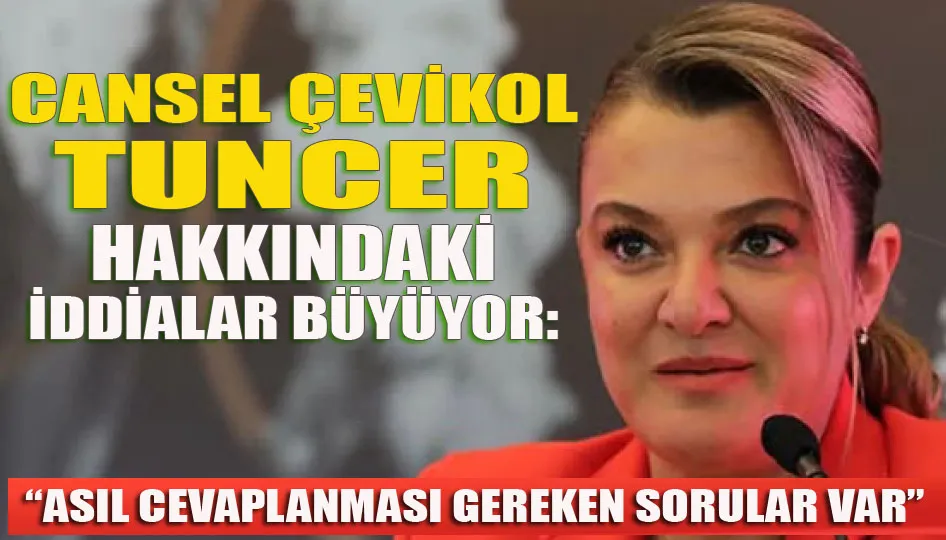 Çevikol Tuncer Hakkındaki İddialar Büyüyor: “Asıl Cevaplanması Gereken Sorular Var”