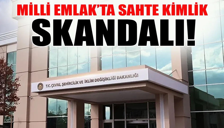 Milli Emlak’ta sahte kimlik skandalı!