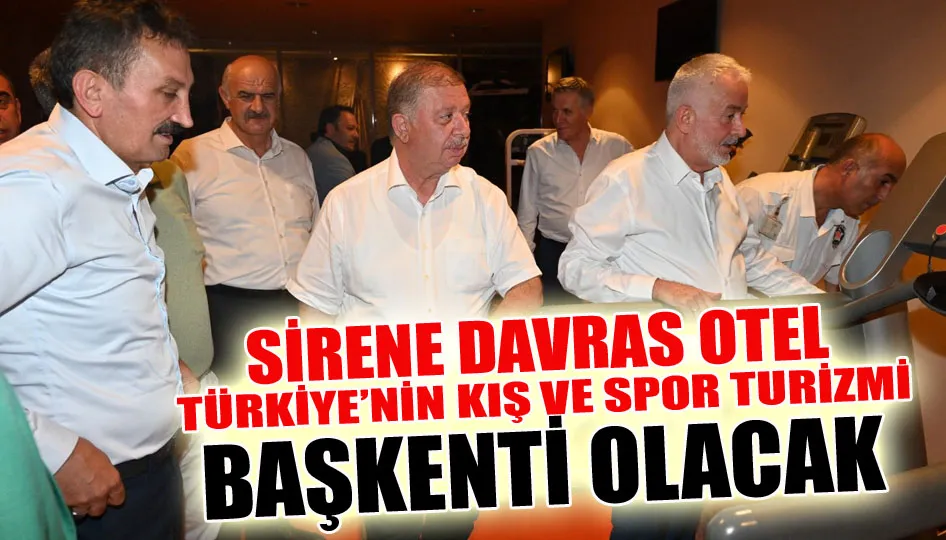 Sirene Davras Otel, Türkiye’nin kış ve spor turizmi başkenti olacak