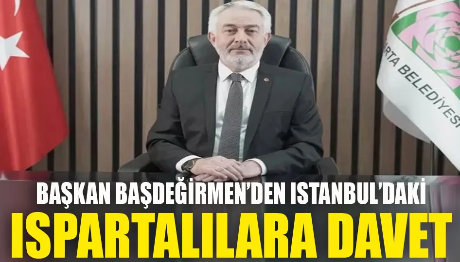 Başkan Başdeğirmen’den Istanbul’daki Ispartalılara davet