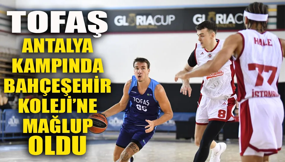 TOFAŞ, Antalya kampında Bahçeşehir Koleji’ne mağlup oldu