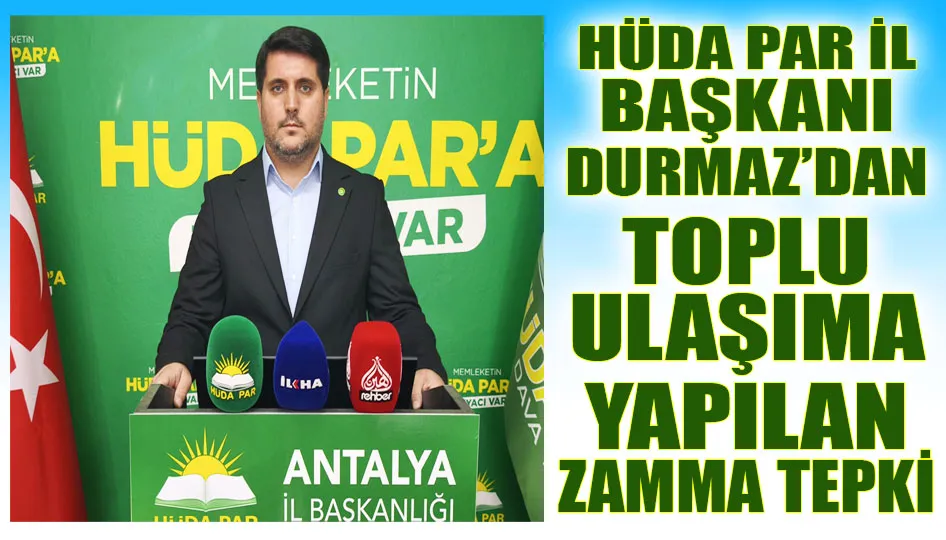 HÜDA PAR İl Başkanı Durmaz’dan toplu ulaşıma yapılan zamma tepki