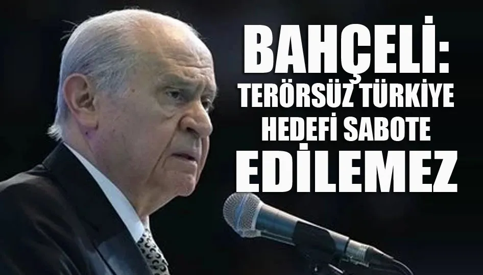 Bahçeli: Terörsüz Türkiye hedefi sabote edilemez