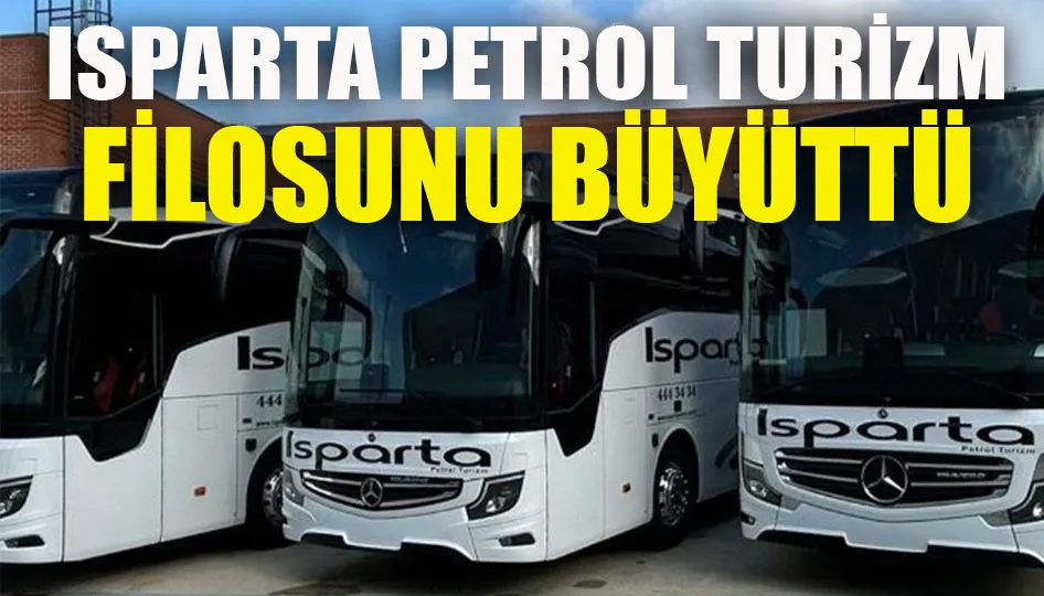 Isparta Petrol Turizm filosunu büyüttü
