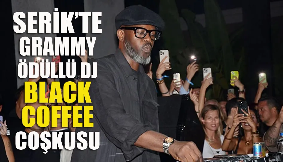 Serik’te Grammy ödüllü DJ Black Coffee coşkusu