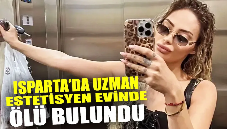 Isparta’da Uzman Estetisyen Evinde Ölü Bulundu